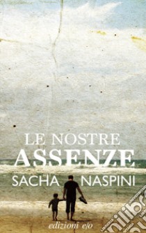 Le nostre assenze libro di Naspini Sacha