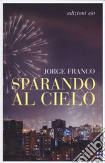 Sparando al cielo libro di Franco Jorge