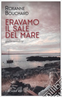 Eravamo il sale del mare libro di Bouchard Roxanne