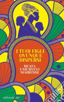 I tuoi figli ovunque dispersi libro di Umubyeyi Mairesse Beata