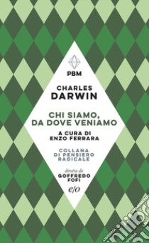 Chi siamo, da dove veniamo libro di Darwin Charles; Ferrara E. (cur.)