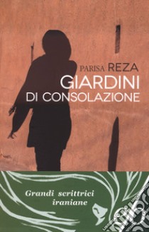 Giardini di consolazione libro di Reza Parisa