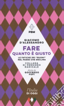 Fare quanto è giusto. Le fatiche dei «buoni» nel paese che declina libro di D'Alessandro Giacomo