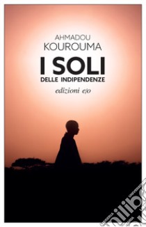 I soli delle indipendenze libro di Kourouma Ahmadou