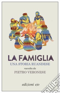 La famiglia. Una storia ruandese libro di Veronese Pietro