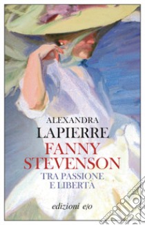 Fanny Stevenson. Tra passione e libertà libro di Lapierre Alexandra