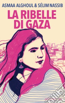 La ribelle di Gaza libro di Alghoul Asmaa; Nassib Sélim