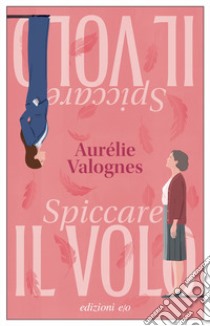 Spiccare il volo libro di Valognes Aurélie