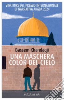 Una maschera color del cielo libro di Khandaqji Bassem