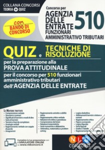 Concorso per 510 funzionari amministrativo tributari Agenzia delle Entrate. Quiz e tecniche di risoluzione per la preparazione alla prova attitudinale libro