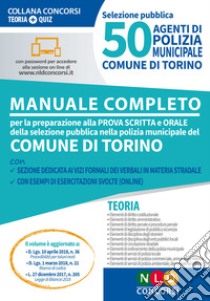 50 agenti di polizia municipale. Comune di Torino. Manuale completo per la preparazione alla prova scritta e orale. Con espansione online libro