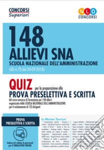 148 allievi SNA Scuola Nazionale dell'Amministrazione (G.U. n. 70 del 04-09-2018) . Quiz per la preparazione alla prova preselettiva e scritta. Con software di simulazione libro