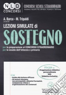 Lezioni simulate di sostegno. Per la preparazione al concorso straordinario per la scuola dell'infanzia e primaria. Con tutor online libro di Barca A. (cur.); Tripaldi M. (cur.)