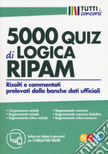 5000 quiz di logica RIPAM. Risolti e commentati prelevati dalle banche dati ufficiali. Con software di simulazione libro