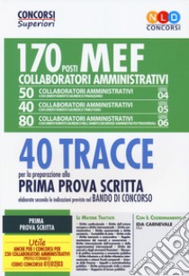 Concorso MEF. 170 collaboratori amministrativi. 40 tracce per la preparazione alla prima prova scritta elaborate secondo le indicazioni previste nel bando di concorso libro