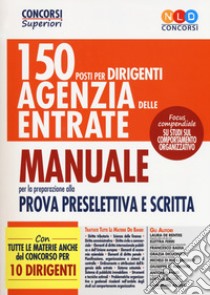 150 posti per dirigenti agenzia delle entrate. Manuale per la preparazione alla prova preselettiva e scritta. Con aggiornamento online libro