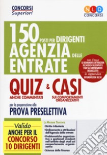 150 posti per dirigenti Agenzia delle Entrate. Quiz anche commentati e casi sui comportamenti organizzativi per la preparazione alla prova preselettiva. Con Contenuto digitale per accesso on line libro