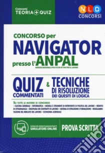 Concorso per Navigator presso l'ANPAL. Quiz commentati e tecniche di risoluzione dei quesiti di logica. Con simulatore online libro