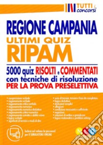 Regione Campania. Ultimi quiz RIPAM. 5000 quiz risolti e commentati con tecniche di risoluzione per la prova preselettiva. Con software di simulazione libro