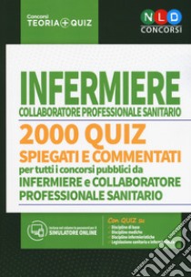 Concorso per infermiere collaboratore professionale sanitario. 2000 quiz spiegati e commentati per tutti i concorsi pubblici da infermiere e collaboratore professionale sanitario. Con software di simulazione libro