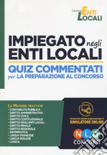 Impiegato negli enti locali. Quiz commentati per la preparazione al concorso. Con software di simulazione libro