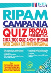 Concorso regione Campania. Quiz RIPAM prova preselettiva. Circa 2000 quiz anche spiegati. Materie comuni a tutti i profili professionali. Con software di simulazione libro