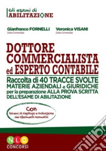 Dottore commercialista ed esperto contabile. Raccolta di 40 tracce svolte per la preparazione alla prova scritta dell'esame di abilitazione libro