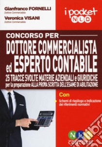 Concorso per dottore commercialista ed esperto contabile. 25 tracce svolte materie aziendali e giuridiche per la preparazione alla prova scritta dell'esame di abilitazione libro