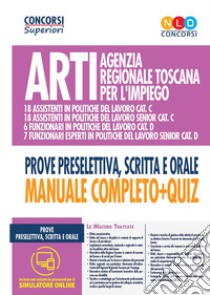 ARTI Agenzia regionale Toscana per l'impiego. Concorso per funzionari e assistenti in politiche del lavoro categorie C E D. Prove preselettiva, scritta e orale. Manuale completo + quiz. Con software di simulazione libro