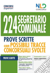 224 segretario comunale. Prove scritte con possibili tracce concorsuali svolte libro di Caracciolo P. (cur.)