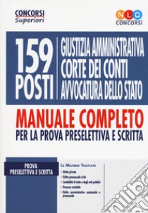 159 posti Giustizia amministrativa, Corte dei Conti, Avvocatura dello Stato. Manuale completo per la prova preselettiva e scritta libro