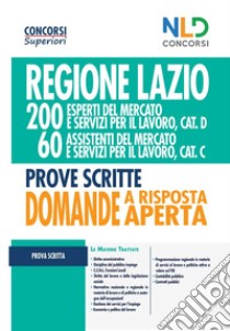 Regione Lazio. 200 esperti del mercato e servizi per il lavoro, cat. D; 60 assistenti del mercato e servizi per il lavoro, cat. C. Prove scritte. Domande a risposta aperta libro