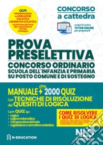 Prova preselettiva. Concorso ordinario scuola dell'infanzia e primaria su posto comune e di sostegno. Manuale e oltre 2000 quiz con tecniche di risoluzione dei quesiti di logica. Con software di simulazione libro