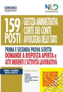 159 posti Giustizia amministrativa, Corte dei Conti, Avvocatura dello Stato. Manuale per la prima e seconda prova scritta domande a risposta aperta e Atti inerenti l'attività lavorativa libro