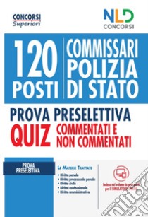 Concorso 120 posti Commissario Polizia Di Stato. Quiz completo per la prova preselettiva. Quiz commentati e non commentati libro