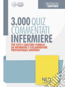 Infermiere 3000 quiz spiegati e commentati. Per tutti i concorsi pubblici da infermiere e collaboratore professionale e sanitario. Nuova ediz. libro