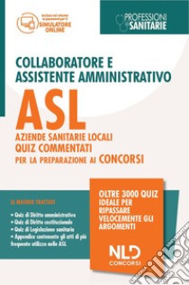 Collaboratore e assistente amministrativo ASL Aziende Sanitarie Locali. Quiz commentati per la preparazione al concorso. Con software di simulazione libro