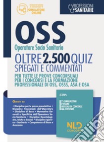 OSS Operatore Socio Sanitario. Oltre 2500 quiz spiegati e commentati. Per tutte le prove concorsuali per i concorsi e la formazione professionale di OSS, OSSS, ASA e OSA. Con software di simulazione libro