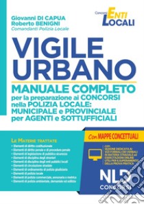 Vigile urbano. Manuale completo per la preparazione ai concorsi nella Polizia locale: municipale e provinciale per agenti e sottufficiali. Con software di simulazione libro di Di Capua Giovanni; Benigni Roberto