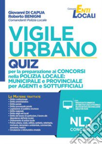 Vigile urbano. Quiz per la preparazione ai concorsi nella Polizia locale: municipale e provinciale per agenti e sottufficiali. Nuova ediz. Con Contenuto digitale per download e accesso on line libro di Di Capua Giovanni; Benigni Roberto