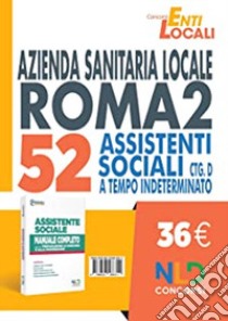 Concorso Asl Roma 2. Manuale completo per il concorso di 52 assistenti sociali Ctg D a tempo indeterminato libro