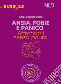 Ansia, fobie e panico: affrontarli senza paure. Nuova ediz. libro di Di Diodoro Danilo