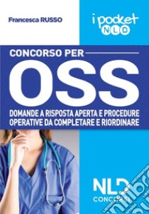 Concorso per OSS. Domande a risposta aperta e procedure operative da completare e riordinare. Nuova ediz. libro di Speranza Angela