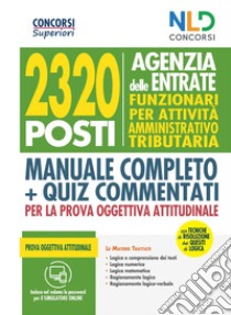 Concorso 2320 Agenzia delle Entrate. Funzionari per attività amministrativo tributaria. Manuale completo + quiz commentati per la prova oggettiva attitudinale. Con software di simulazione libro