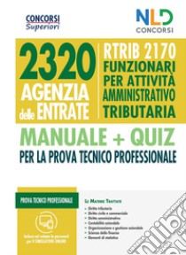 Concorso 2320 Agenzia delle Entrate. RTRIB2170 funzionari per attività amministrativo tributaria. Manuale + quiz completo per la prova tecnico professionale libro