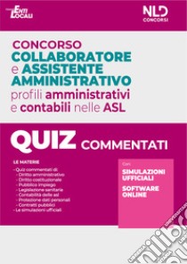 Concorso collaboratore e assistente amministrativo nelle Aziende Sanitarie Locali ASL. Quiz commentati. Nuova ediz. libro