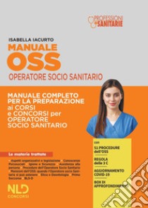 Manuale OSS operatore socio sanitario. Manuale completo per la preparazione ai corsi e ai concorsi per operatore socio sanitario. Nuova ediz. libro di Iacurto Isabella