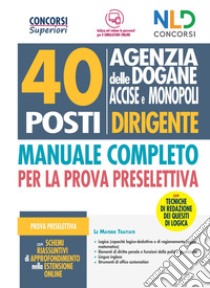 Concorso 40 posti Dirigente Agenzia delle Dogane Accise e Monopoli. Manuale completo per la prova preselettiva libro