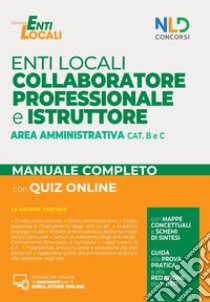 Collaboratore professionale e istruttore area amministrativa enti locali cat B e C. Manuale completo di preparazione al concorso. Nuova ediz. Con quiz online. Con software di simulazione libro