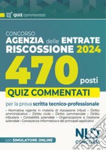 Concorso 470 Agenti di riscossione. Agenzia delle Entrate. Quiz commentati capitolo per capitolo. Con software di simulazione libro